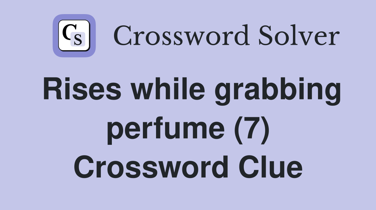 Rises while grabbing perfume (7) Crossword Clue