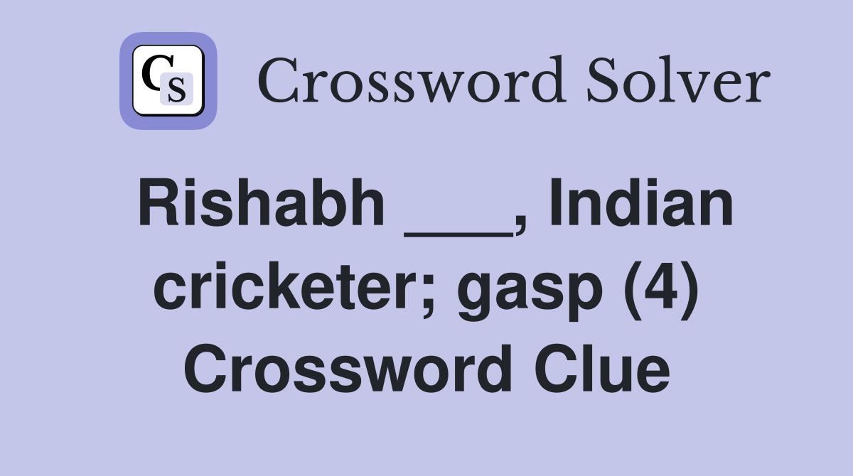 Rishabh ___, Indian cricketer; gasp (4) Crossword Clue