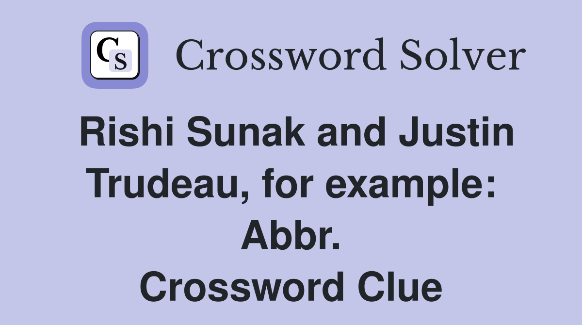 Rishi Sunak and Justin Trudeau, for example: Abbr. Crossword Clue