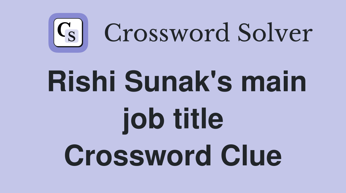 Rishi Sunak's main job title Crossword Clue