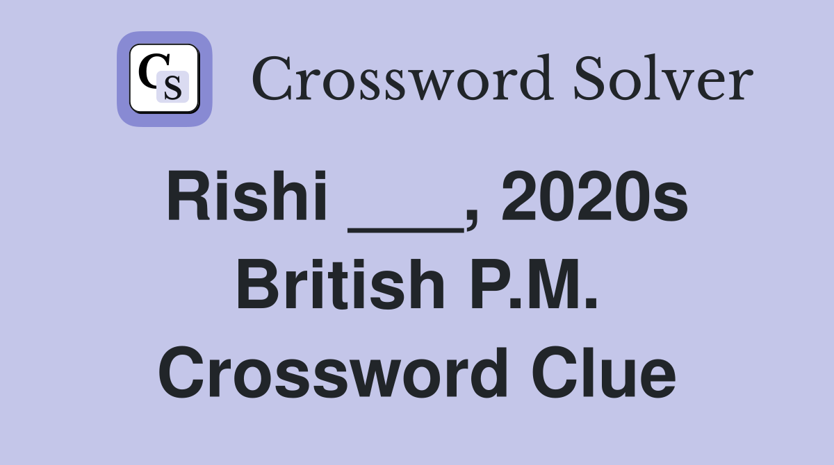 Rishi ___, 2020s British P.M. Crossword Clue