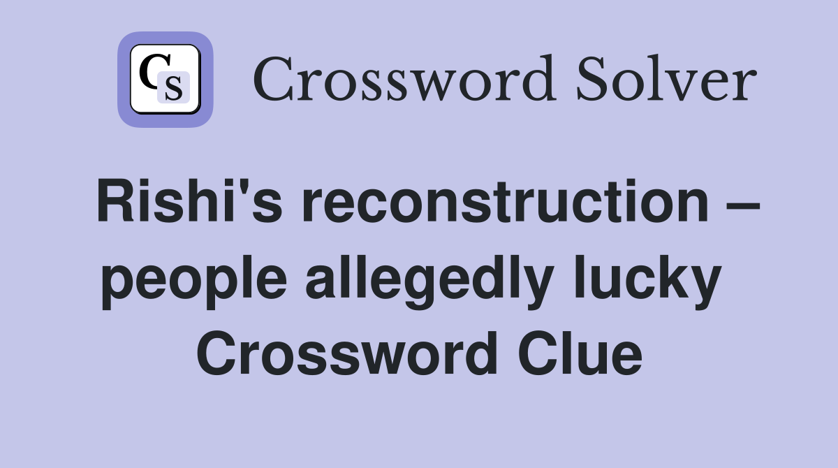 Rishi's reconstruction – people allegedly lucky  Crossword Clue