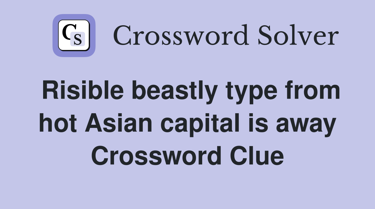 Risible beastly type from hot Asian capital is away Crossword Clue