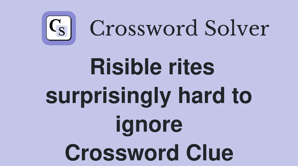 Risible rites surprisingly hard to ignore Crossword Clue