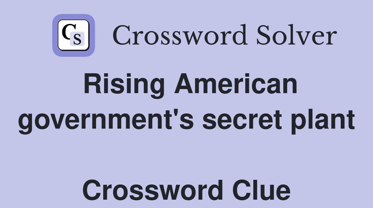 Rising American government's secret plant  Crossword Clue