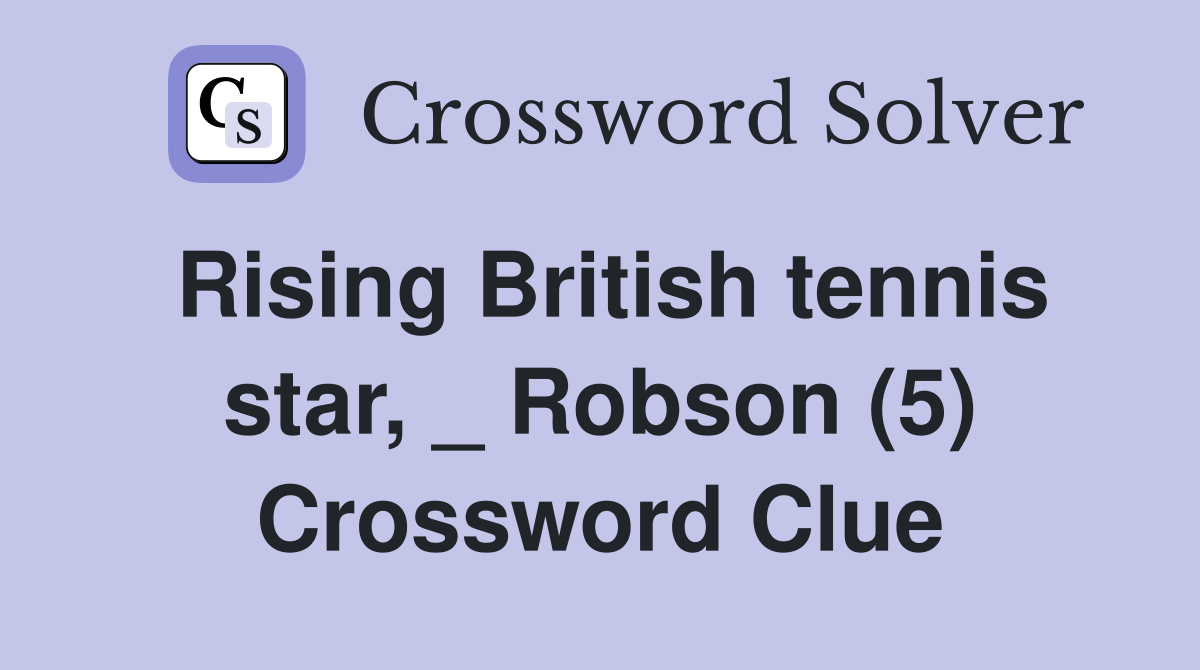 Rising British tennis star, _ Robson (5) Crossword Clue