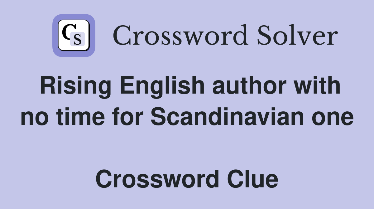 Rising English author with no time for Scandinavian one  Crossword Clue