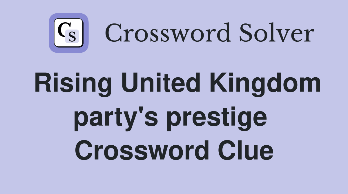 Rising United Kingdom party's prestige  Crossword Clue