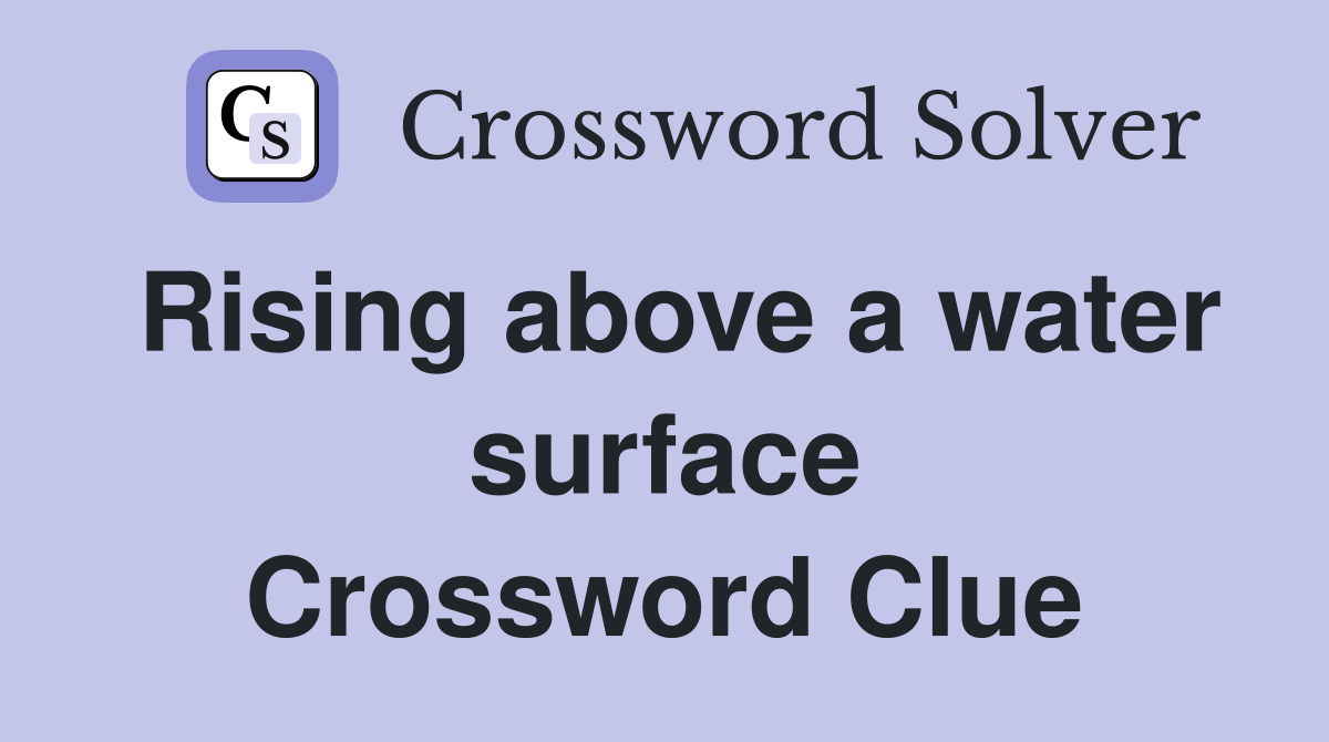Rising above a water surface Crossword Clue