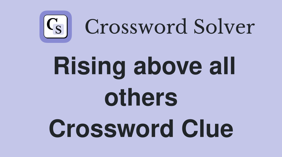 Rising above all others Crossword Clue
