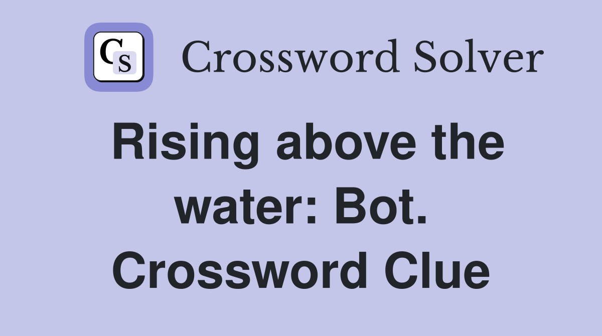 Rising above the water: Bot. Crossword Clue