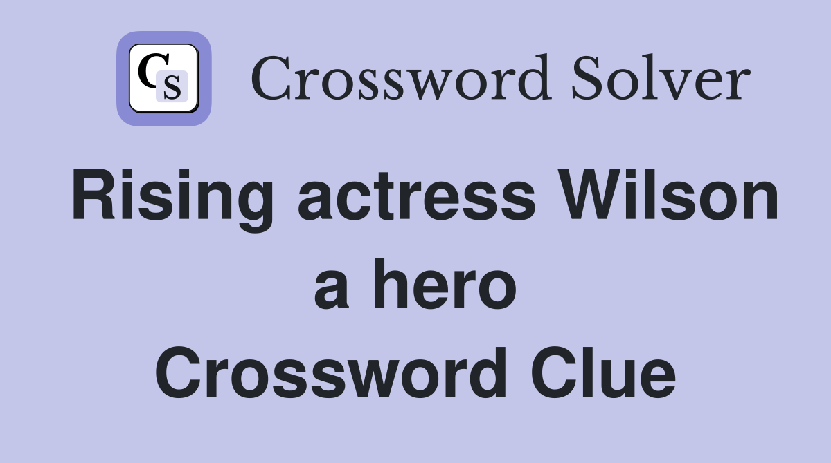 Rising actress Wilson a hero Crossword Clue