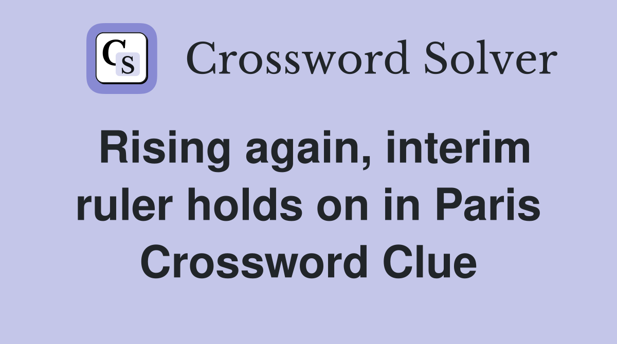 Rising again, interim ruler holds on in Paris Crossword Clue