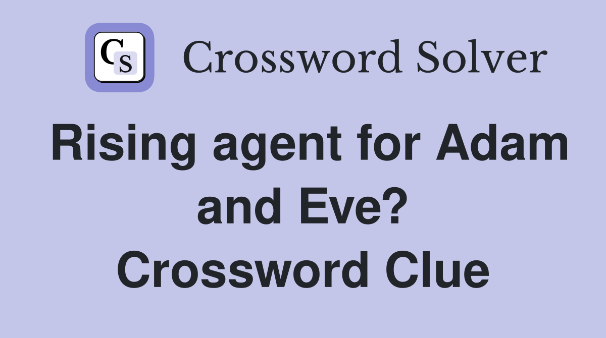 Rising agent for Adam and Eve? Crossword Clue