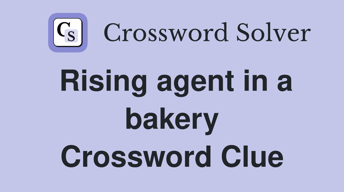 Rising agent in a bakery Crossword Clue