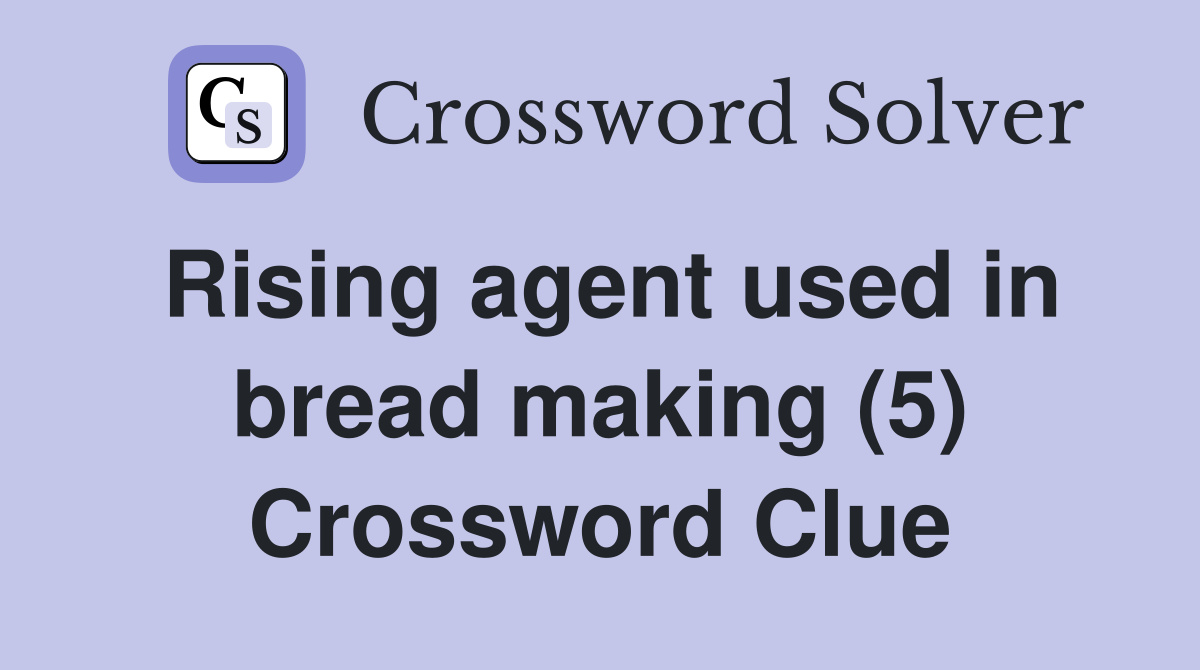 Rising agent used in bread making (5) Crossword Clue