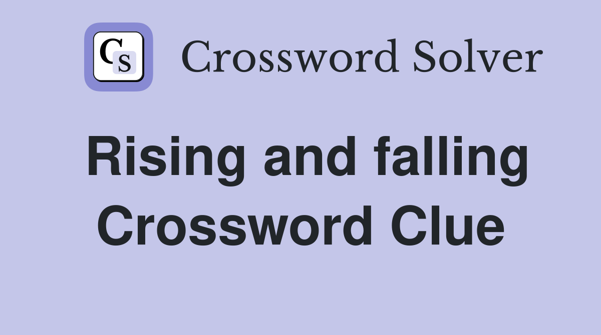 Rising and falling Crossword Clue