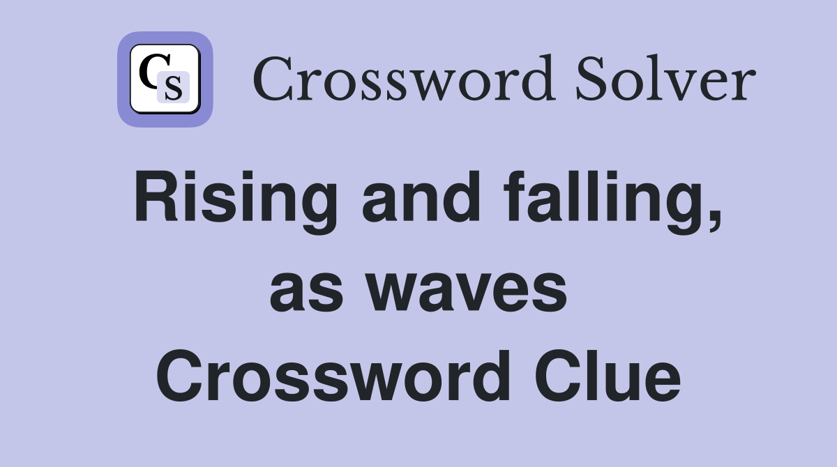 Rising and falling, as waves Crossword Clue