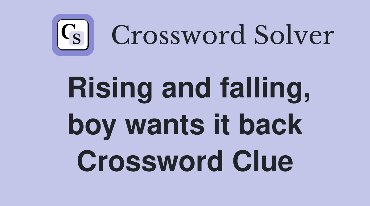 Rising and falling, boy wants it back Crossword Clue