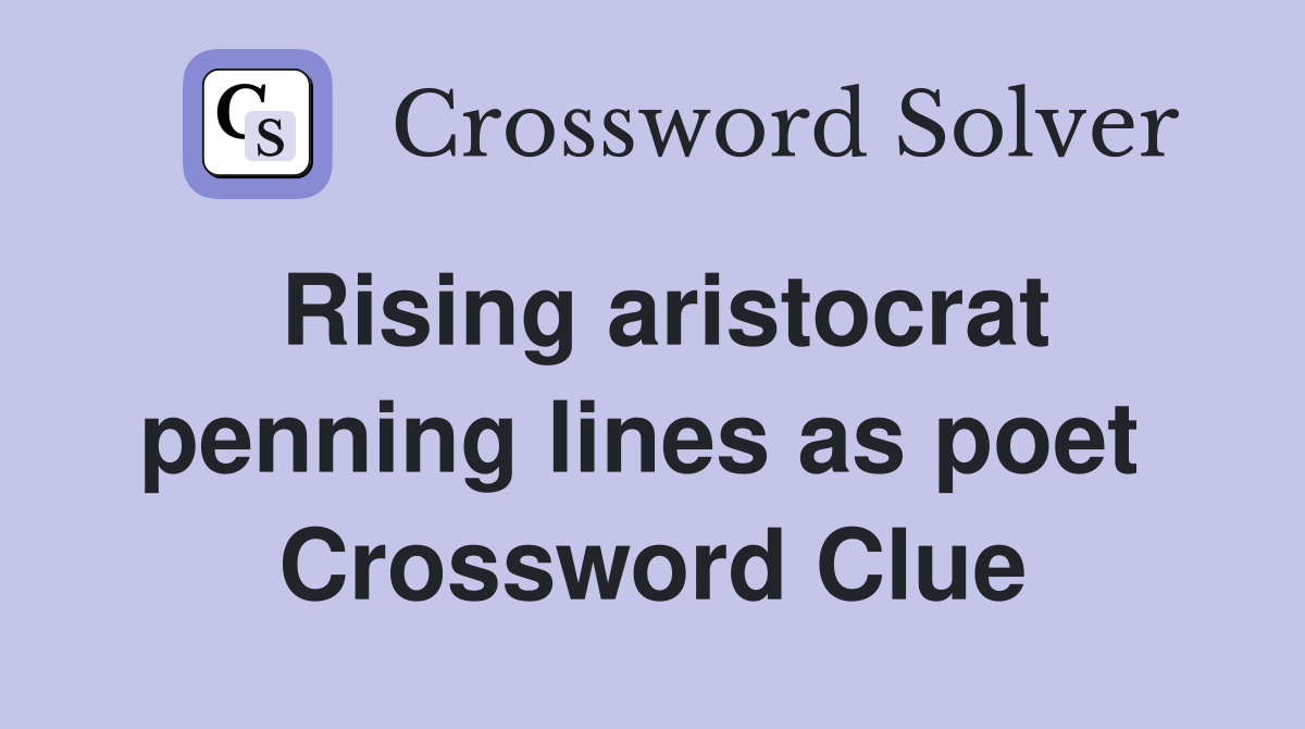 Rising aristocrat penning lines as poet  Crossword Clue