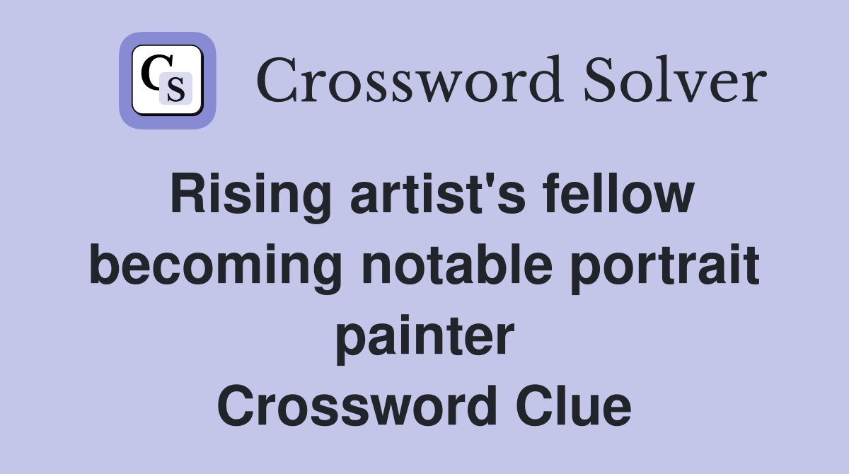 Rising artist's fellow becoming notable portrait painter Crossword Clue