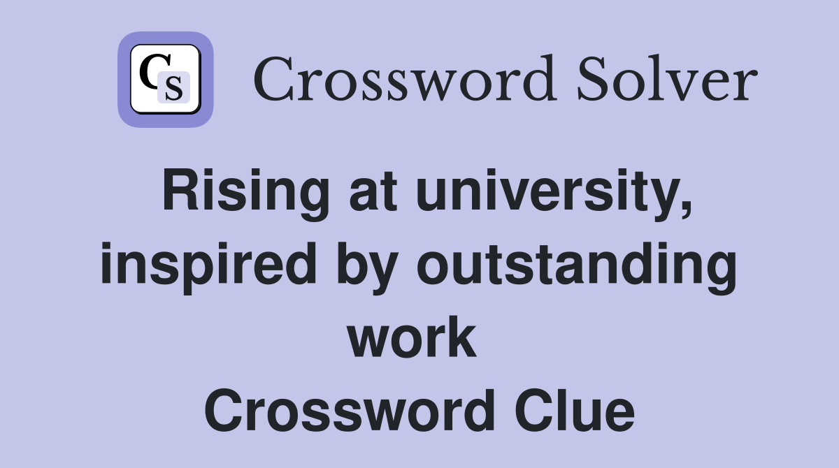 Rising at university, inspired by outstanding work  Crossword Clue