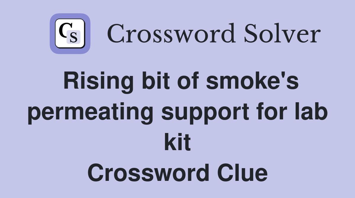 Rising bit of smoke's permeating support for lab kit Crossword Clue