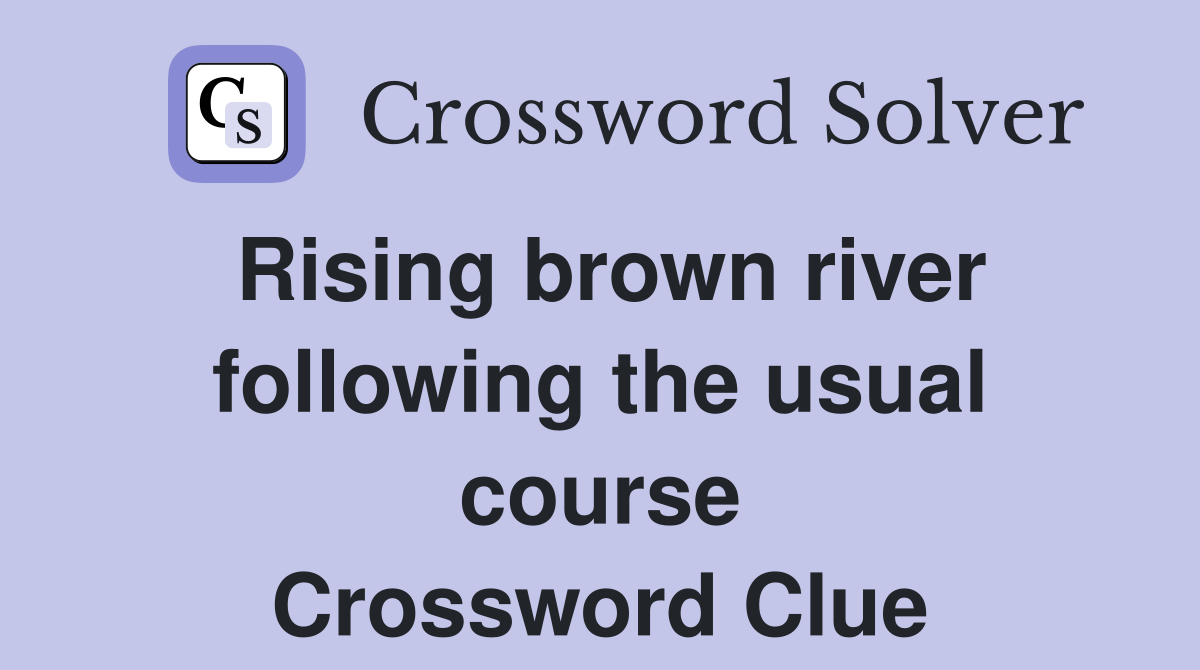 Rising brown river following the usual course Crossword Clue
