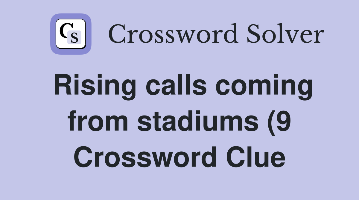 Rising calls coming from stadiums (9) Crossword Clue Answers Rising calls coming from stadiums (9) Crossword Clue Answers