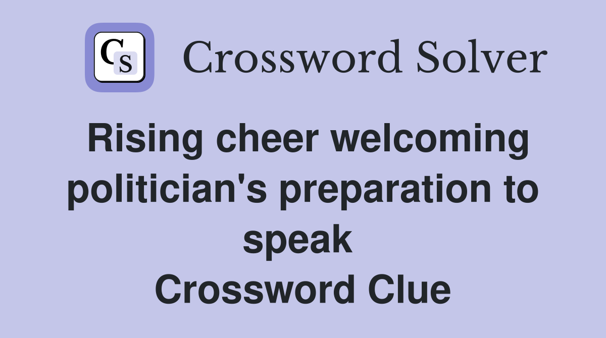 Rising cheer welcoming politician's preparation to speak  Crossword Clue