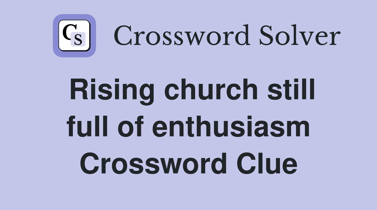 Rising church still full of enthusiasm Crossword Clue