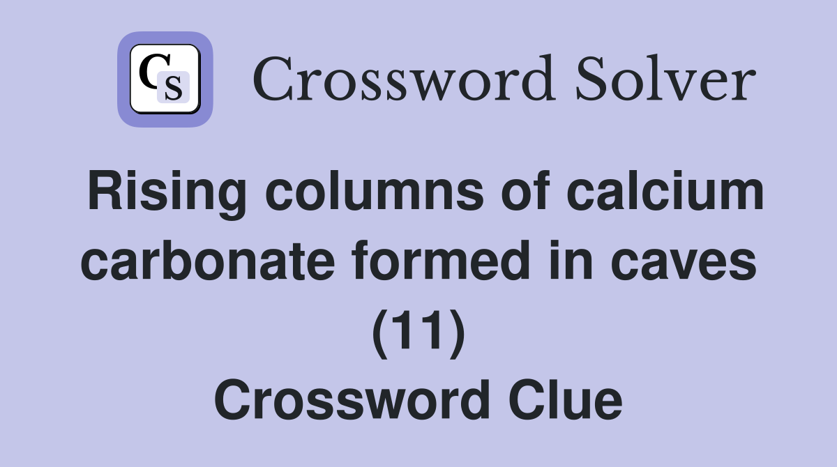Rising columns of calcium carbonate formed in caves (11) Crossword Clue