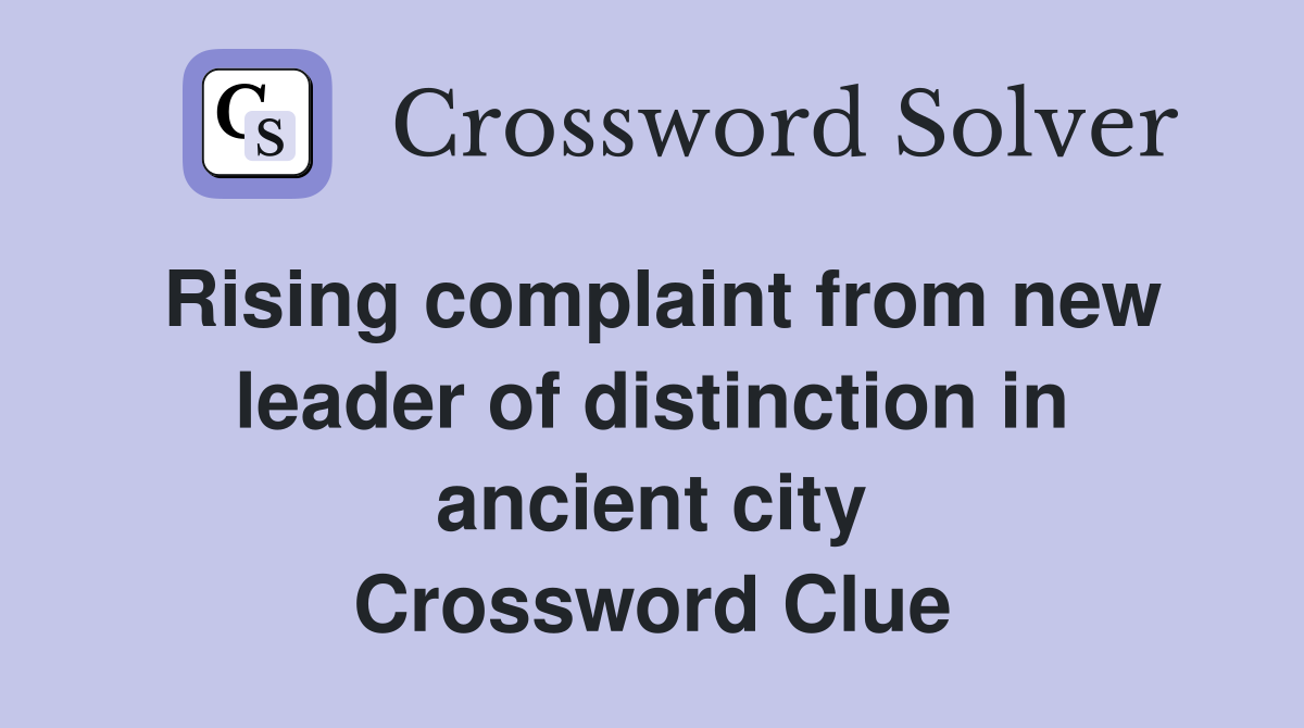 Rising complaint from new leader of distinction in ancient city Crossword Clue