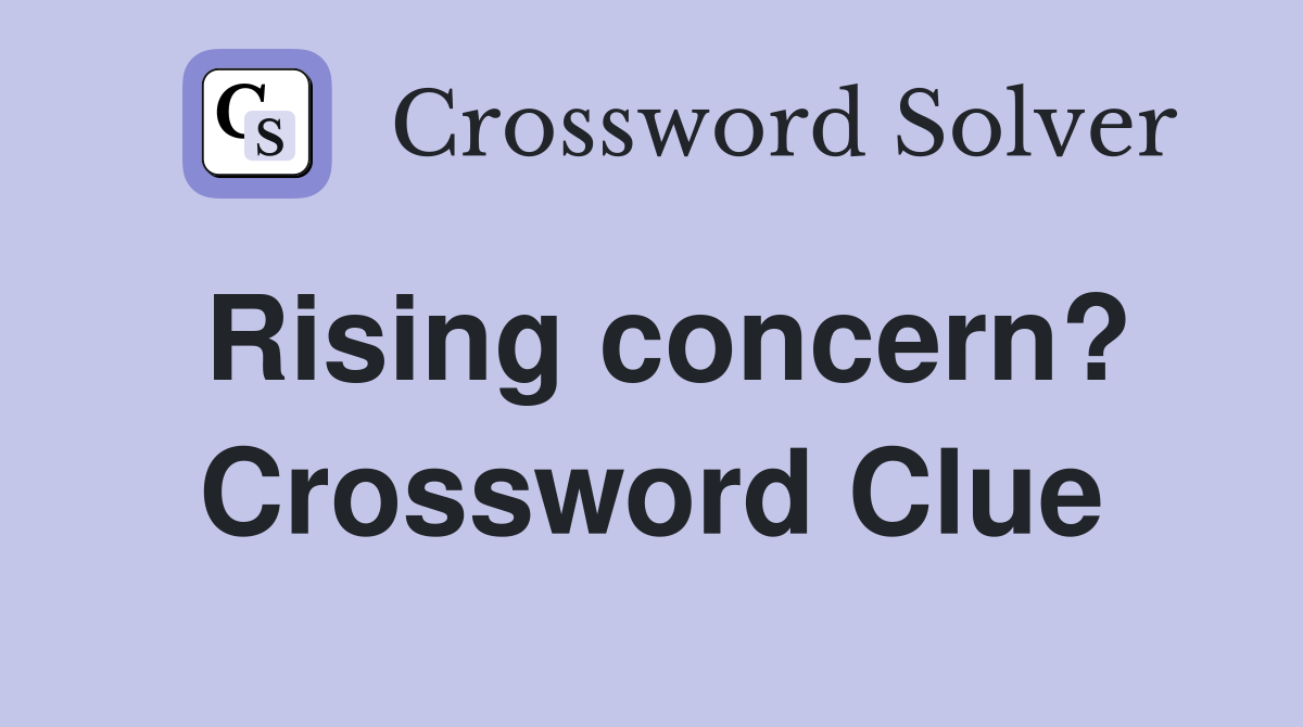 Rising concern? Crossword Clue