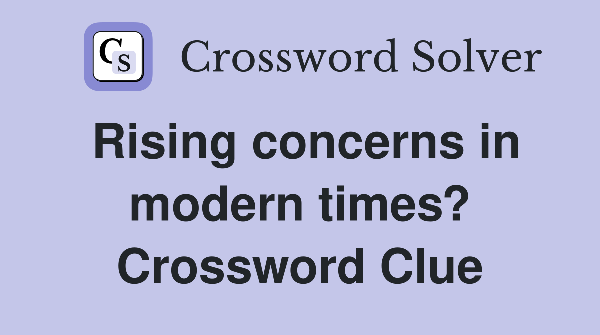 Rising concerns in modern times? Crossword Clue