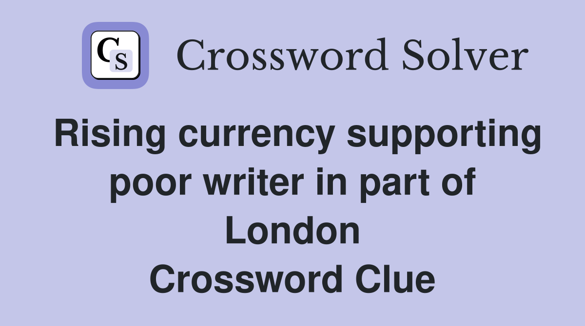 Rising currency supporting poor writer in part of London Crossword Clue