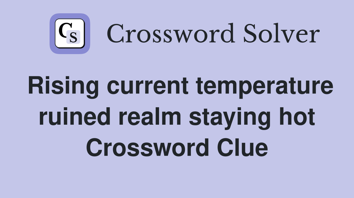Rising current temperature ruined realm staying hot Crossword Clue
