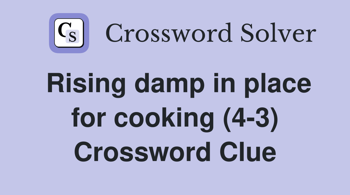 Rising damp in place for cooking (4-3) Crossword Clue