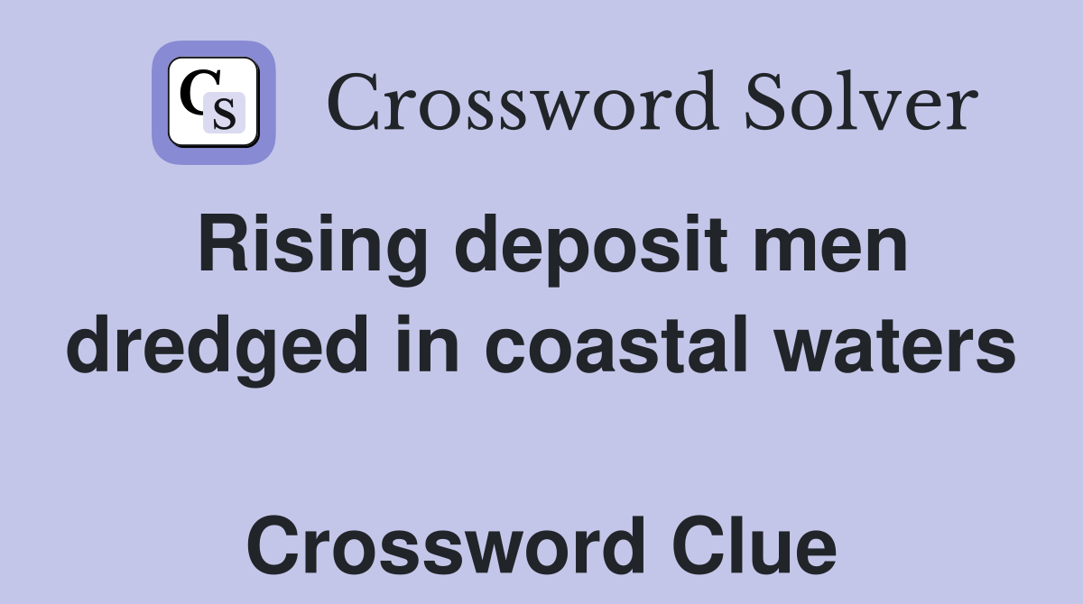 Rising deposit men dredged in coastal waters  Crossword Clue