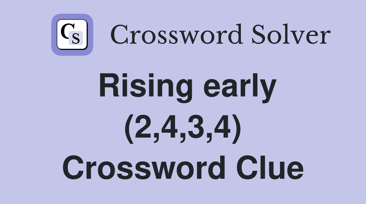 Rising early (2,4,3,4) Crossword Clue