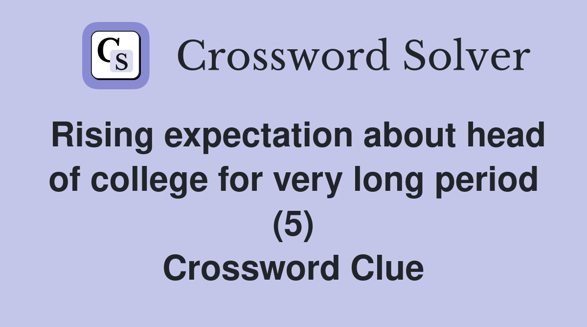 Rising expectation about head of college for very long period (5) Crossword Clue