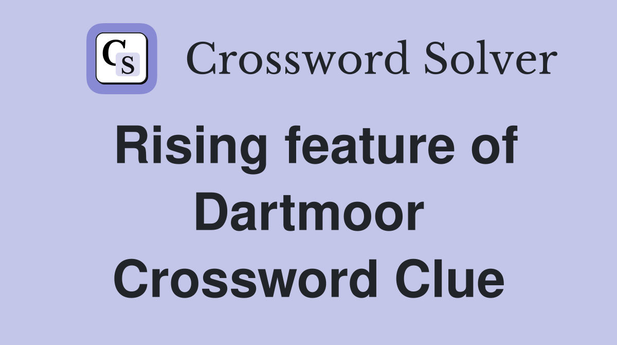 Rising feature of Dartmoor Crossword Clue
