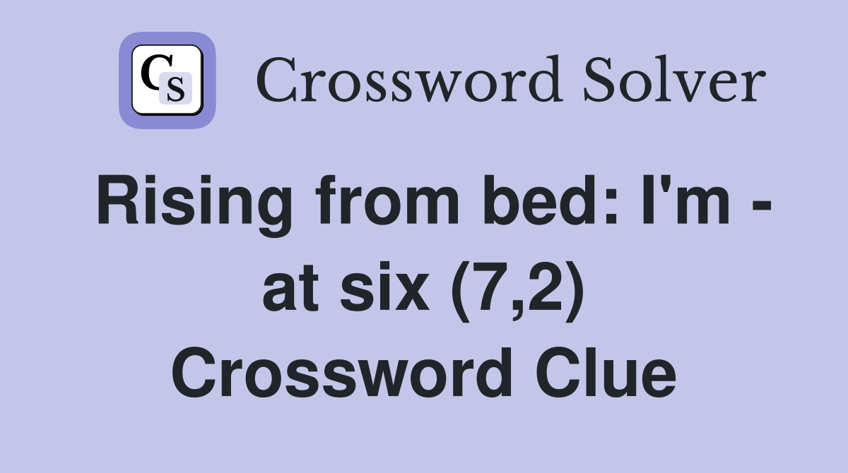 Rising from bed: I'm - at six (7,2) Crossword Clue
