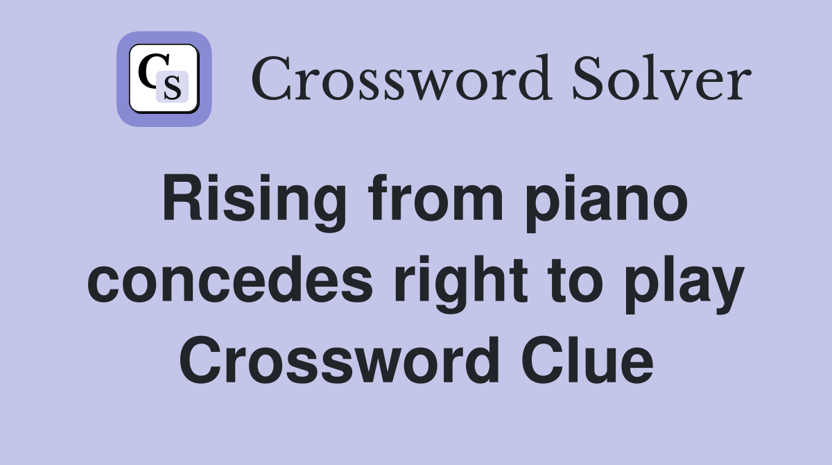 Rising from piano concedes right to play Crossword Clue