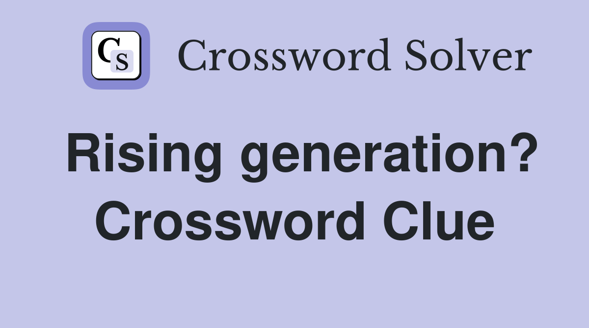 Rising generation? Crossword Clue