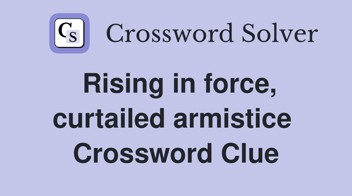 Rising in force, curtailed armistice  Crossword Clue