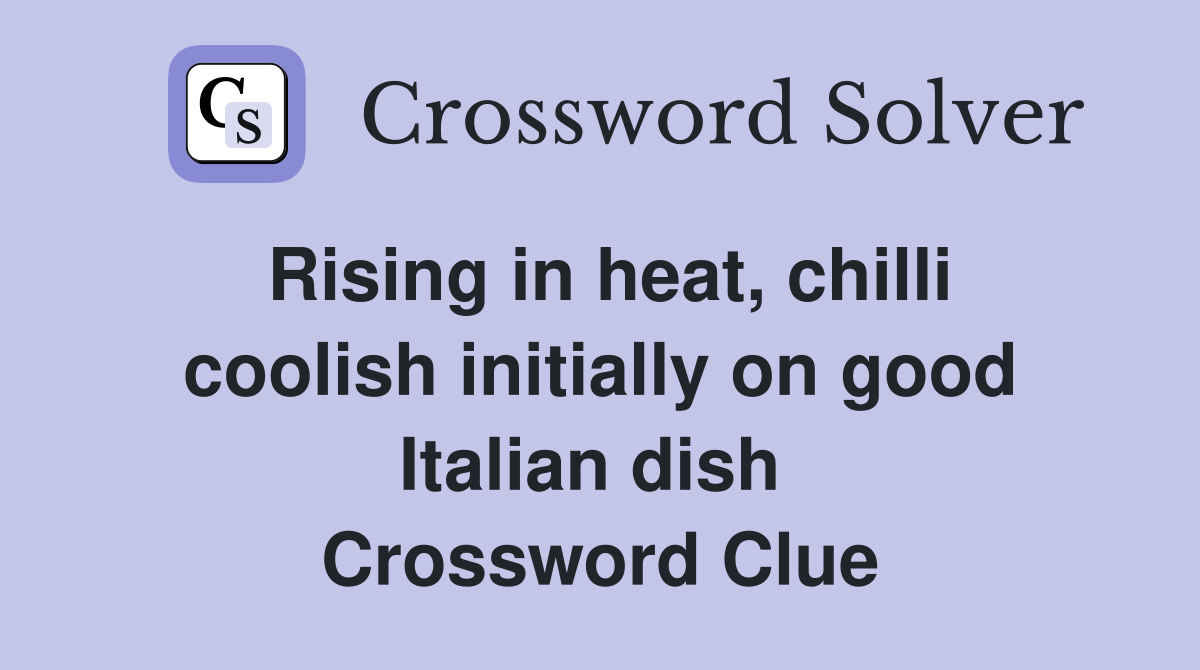 Rising in heat, chilli coolish initially on good Italian dish  Crossword Clue