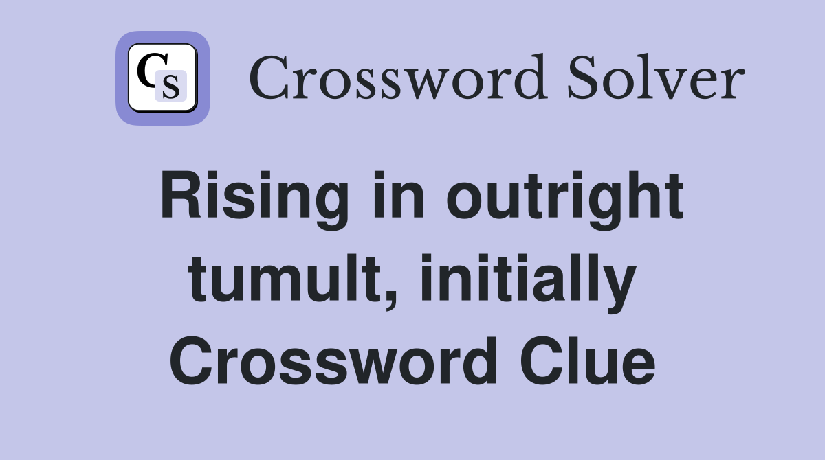 Rising in outright tumult, initially Crossword Clue