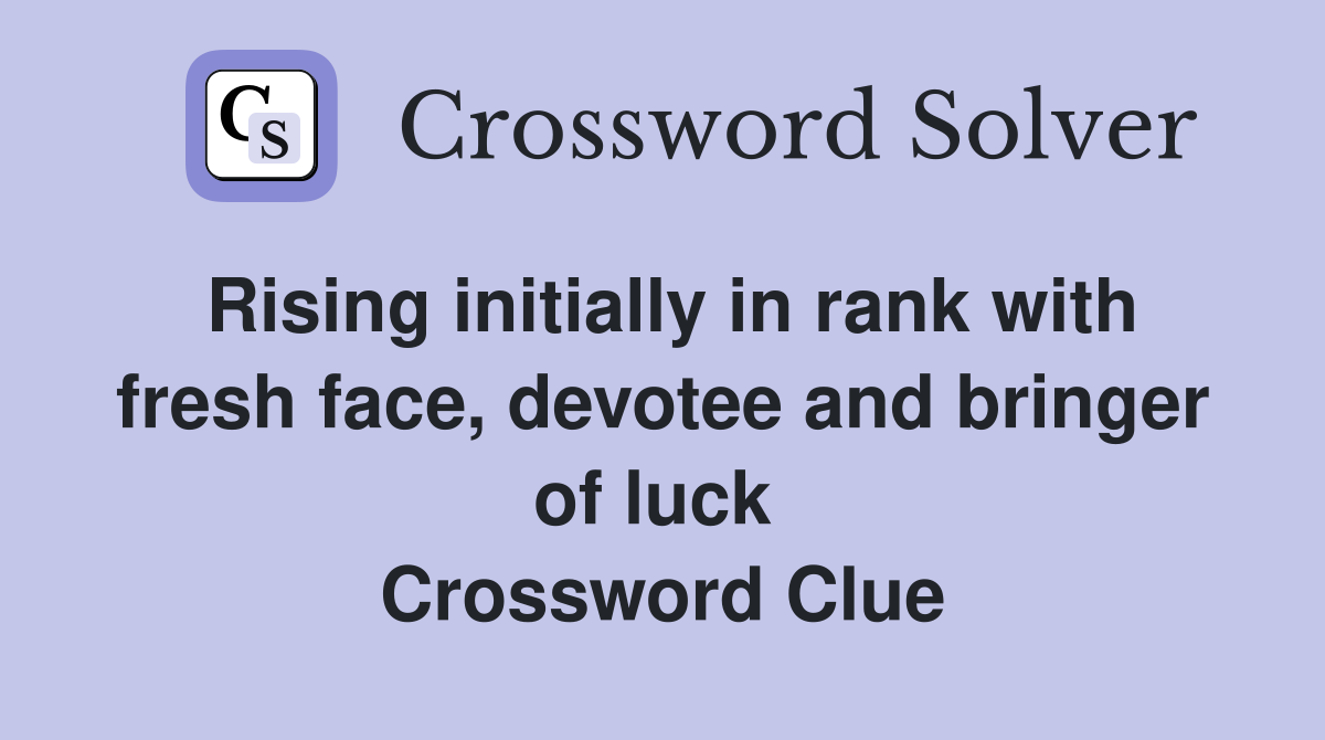 Rising initially in rank with fresh face, devotee and bringer of luck  Crossword Clue
