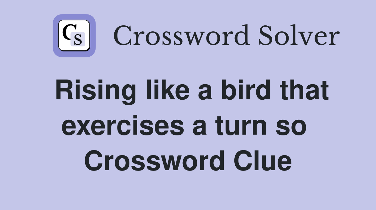 Rising like a bird that exercises a turn so  Crossword Clue